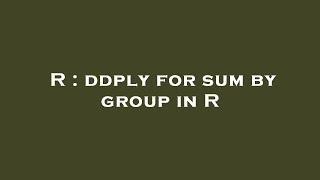 R : ddply for sum by group in R