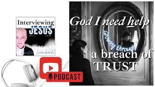 Episode 195: God I Need Help: Growing through  a breach of TRUST  195