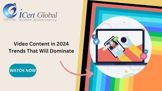 Video Content in 2024 Trends That Will Dominate | iCert Global