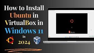 How to Install Ubuntu in VirtualBox in Windows 11 in 2024