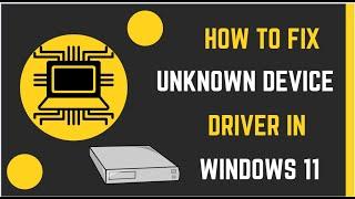 How To Fix Unknown Device Driver in Windows 11