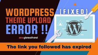 Wordpress Theme Upload Error | The Link You Followed Has Expired | {SOLVED} | myglobalHOST