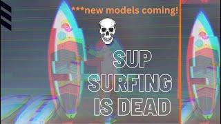 SUP Surfing is DEAD! New Models Coming!!