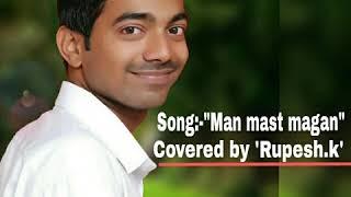 Song:- "Man mast magan" ( Covered by Rupesh.k).