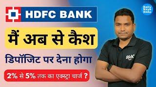 HDFC BANK के ग्राहकों के लिए बुरी खबर, Cash Deposits पर देना होगा,  2% से 5% तक का एक्स्ट्रा चार्ज ?