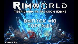 ТОРГАШИ - #10 Прохождение Rimworld alpha 18 /beta 18 с модами, TiberiumRim на русском языке