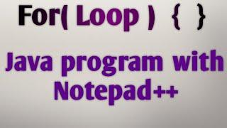 For loop in Java with Notepad++