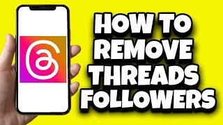 How To Remove Followers From Threads App (Fast)