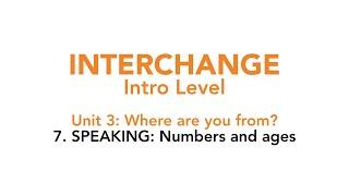 Interchange Intro - Unit 3: 7. SPEAKING: Numbers and ages