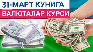 31 МАРТ КУНИГА ВАЛЮТАЛАР КУРСИ, ЕВРО, РУБЛЬ, ДОЛЛАР КУРСИ, ЭРТАНГИ ВАЛЮТАЛАР КУРСИ