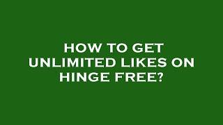 How to get unlimited likes on hinge free?