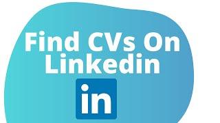 How to Find CV's and Resumes on Linkedin FREE