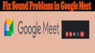 How to Fix Google Meet Audio Issues | Sound Issue in Google Meet | Fix Sound Problem in Google Meet