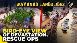 Wayanad landslides: Bird-eye view of devastation, rescue operations underway