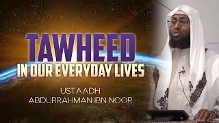 Tawheed In Our Everyday Lives | Ustadh Abdurrahman ibn Noor