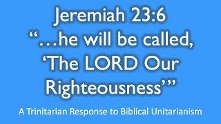 (Part 2) A Trinitarian Response to Biblical Unitarianism - Jeremiah 23:6