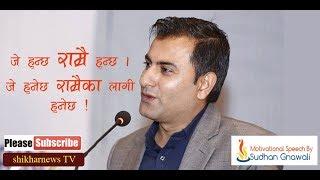 जे हुन्छ राम्रै हुन्छ, जे हुनेछ राम्रैका लागी हुनेछ Motivational speech by Sudhan Gnawali episod-3