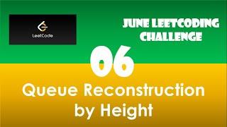 Queue Reconstruction by Height | Day 6 | [June LeetCoding Challenge] [Leetcode #406] [2020]