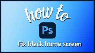 How to fix a black home screen in Adobe Photoshop