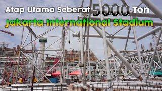 Jakarta International Stadium (JIS) - Merakit Atap Seberat 5000 Ton