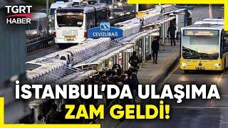 İstanbul'da Toplu Taşıma ve Taksi Ücretlerine Zam Yapıldı! Tek Geçiş Bilet 20 TL Oldu! - TGRT Haber