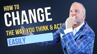How To Change the Way You Think and Act Easily