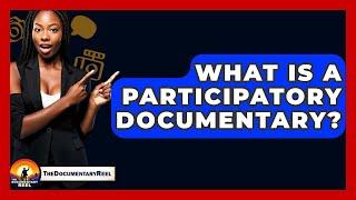 What Is A Participatory Documentary? - The Documentary Reel