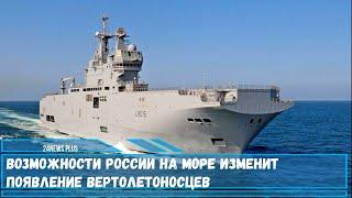 Возможности России на море изменит появление вертолетоносцев