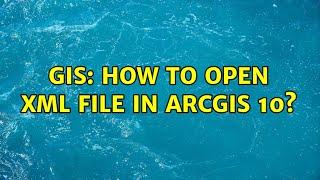 GIS: How to open XML file in ArcGis 10? (4 Solutions!!)
