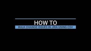 How to Make Bulk Changes In Jira Using CSV