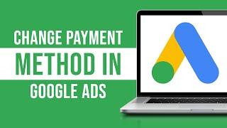 How to Change Payment Method in Google Ads (2024)
