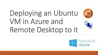 Deploying an Ubuntu VM in Azure and Remote Desktop to it