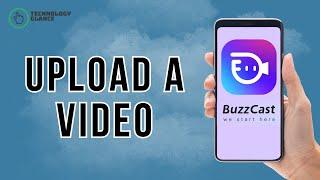 How to Upload a Video on BuzzCast? | Technology Glance