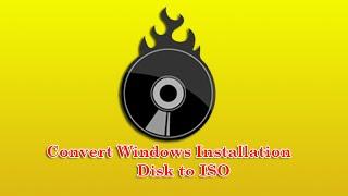 Convert Windows Installation Disk to ISO