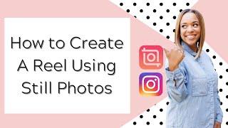 How to Create a Reel Using Still Photos (and how to get past the 10 photo limit)