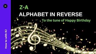 Sing the alphabet backwards | to the tune of Happy Birthday