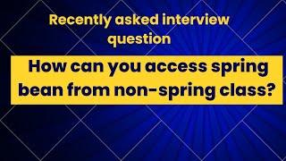 How to access spring beans from non-spring classes? | Spring interview question