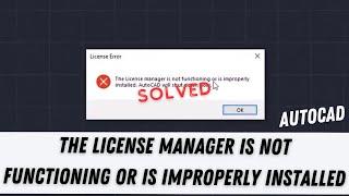 The License manager is not functioning or is improperly installed - AutoCAD