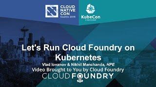 Let's Run Cloud Foundry on Kubernetes by Vlad Iovanov & Nikhil Manchanda, HPE