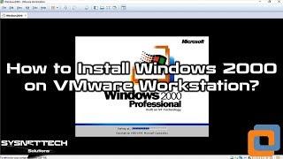 How to Install Windows 2000 on VMware Workstation 15 / 14 | SYSNETTECH Solutions