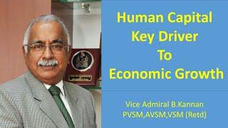 Human Capital -   Key Driver To Economic Growth  - Short PPT by Vice Admiral B.Kannan (Retd)