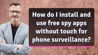 How do I install and use free spy apps without touch for phone surveillance?