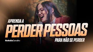 APRENDA A PERDER PESSOAS PARA NÃO SE PERDER | NATHÁLIA CARVALHO