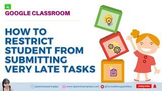 Google Classroom - How to RESTRICT student from submitting very late tasks