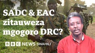 Mzozo DRC: SADC na EAC kukutana Tanzania kutaleta matunda?