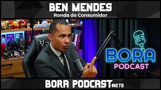 REPÓRTER BEN MENDES, CANAL RONDA DO CONSUMIDOR | BORA PODCAST (272)