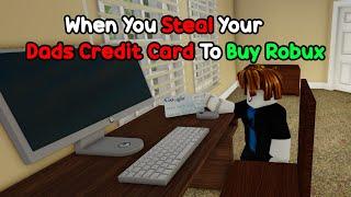 When You Steal Your Dads Credit Card To Buy Robux  | Roblox