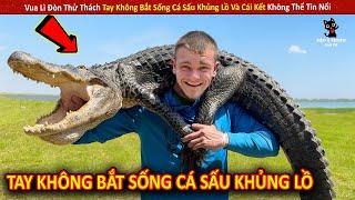 Vua Lì Đòn Thử Thách Tay Không Bắt Sống Cá Sấu Khủng Lồ Và Cái Kết Không Thể Tin Nổi