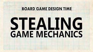 Stealing Game Mechanics - Board Game Design Time