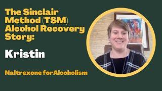 The Sinclair Method (TSM) Alcohol Recovery Story: Kristin | Naltrexone for Alcoholism